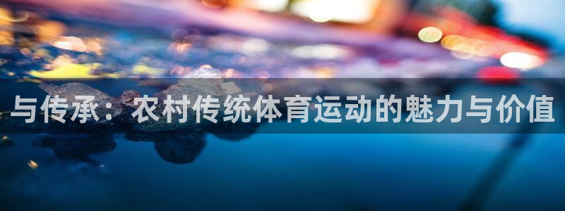 蜘蛛体育红豆：与传承：农村传统体育运动的魅力与价值